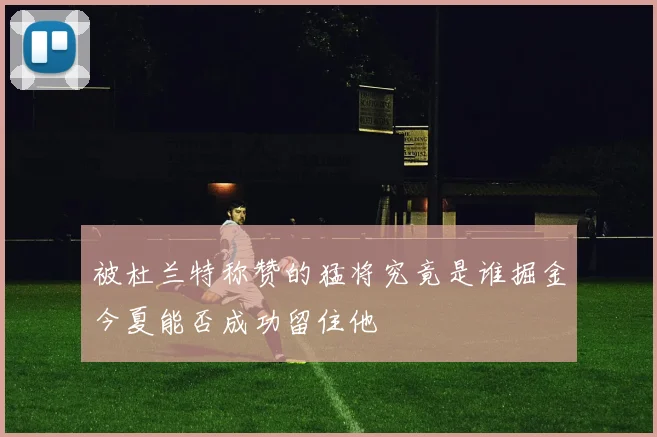被杜兰特称赞的猛将究竟是谁掘金今夏能否成功留住他